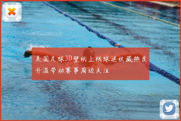 美国足球3D壁纸上线球迷收藏热度升温带动赛事周边关注